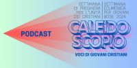 Leggi tutto: PODCAST - Caleidoscopio, voci di giovani cristiani